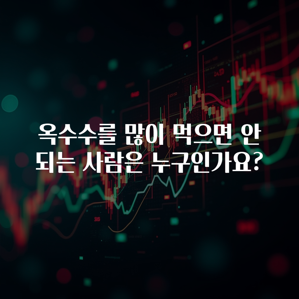 옥수수를 많이 먹으면 안 되는 사람은 누구인가요?